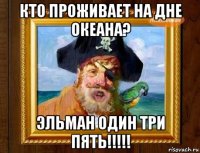 кто проживает на дне океана? эльман один три пять!!!!!