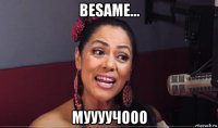 besame... муууучооо