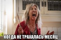  когда не трахалась месяц