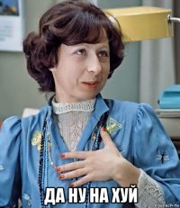  да ну на хуй