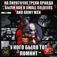 на пираточке треки правда были как в small soldiers and army men у кого было тот помнит