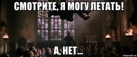 смотрите, я могу летать! а, нет...