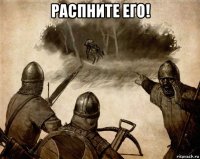 распните его! 