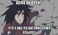 алло андрей? что у нас по английскому языку?