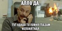 алло да.. тут какая то хуйня глазам непонятная..