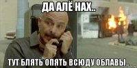 да алё нах.. тут блять опять всюду облавы..