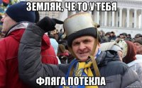 земляк, че то у тебя фляга потекла