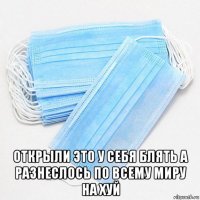  открыли это у себя блять а разнеслось по всему миру на хуй