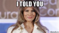 i told you 