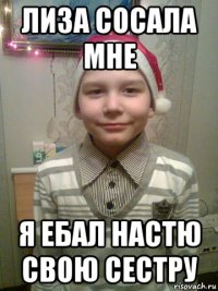 лиза сосала мне я ебал настю свою сестру