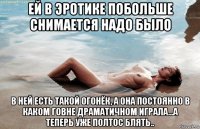 ей в эротике побольше снимается надо было в ней есть такой огонёк, а она постоянно в каком говне драматичном играла...а теперь уже полтос блять..