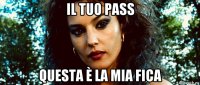 il tuo pass questa è la mia fica