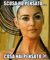 scusa ho pensato ... cosa hai pensato ?!