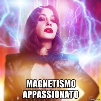 magnetismo appassionato