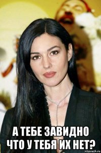  а тебе завидно что у тебя их нет?