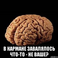 в кармане завалялось что-то - не ваше?