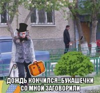  дождь кончился...букашечки со мной заговорили