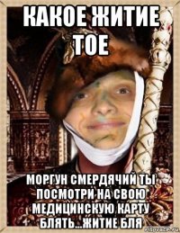 какое житие тое моргун смердячий ты посмотри на свою медицинскую карту блять...житие бля