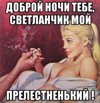 доброй ночи тебе, светланчик мой прелестненький !