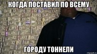 когда поставил по всему городу тоннели