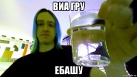 виа гру ебашу