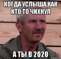 когда услыша,как кто то чихнул а ты в 2020