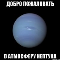 добро пожаловать в атмосферу нептуна