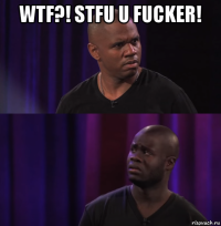 wtf?! stfu u fucker! 
