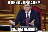 в обиду не дадим рядом лежали