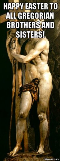 happy easter to all gregorian brothers and sisters! 