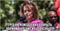  требую немедленно открыть парикмахерские и ботоксные!!!