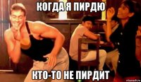 когда я пирдю кто-то не пирдит