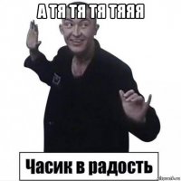 а тя тя тя тяяя 