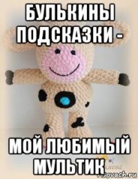 булькины подсказки - мой любимый мультик