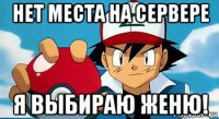 нет места на сервере я выбираю женю!