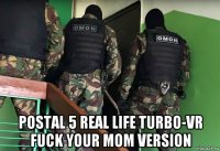  postal 5 real life turbo-vr fuck your mom version