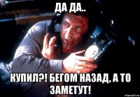 да да.. купил?! бегом назад, а то заметут!