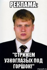 реклама: "стрижем узкоглазых под горшок!"
