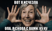 вот я исчезла опа, я снова с вами, ку ку