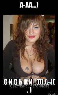 а-аа...) с и с ь к и ! ))) ( . )( . )
