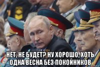  нет, не будет? ну хорошо, хоть одна весна без покойников