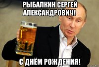 рыбалкин сергей александрович! с днём рождения!
