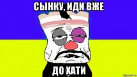 сынку, иди вже до хати