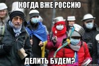 когда вже россию делить будем?