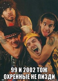  99 и 2002 тож охренные не пизди