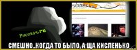  смешно..когда то было, а ща кисленько