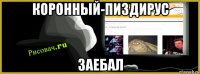 коронный-пиздирус заебал