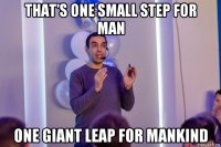 that's one small step for man one giant leap for mankind