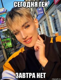 сегодня гей завтра нет