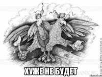  хуже не будет